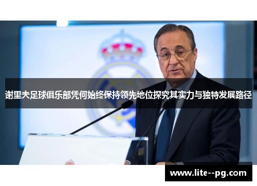 谢里夫足球俱乐部凭何始终保持领先地位探究其实力与独特发展路径