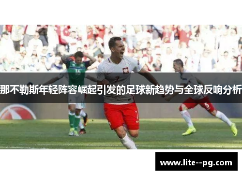 那不勒斯年轻阵容崛起引发的足球新趋势与全球反响分析