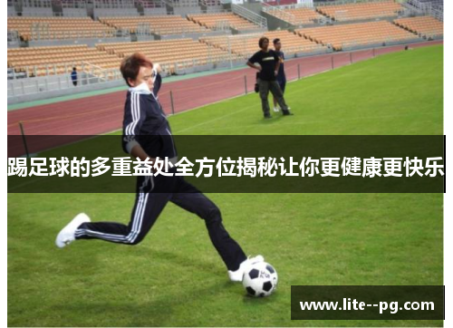 踢足球的多重益处全方位揭秘让你更健康更快乐