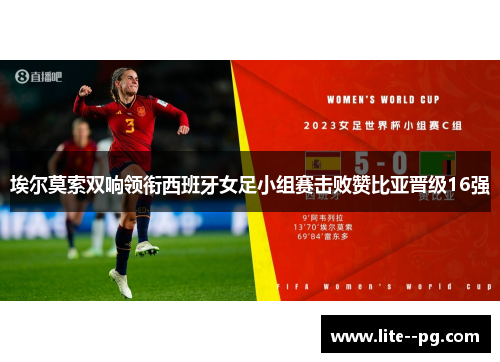 埃尔莫索双响领衔西班牙女足小组赛击败赞比亚晋级16强