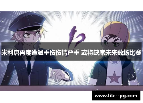 米利唐再度遭遇重伤伤情严重 或将缺席未来数场比赛