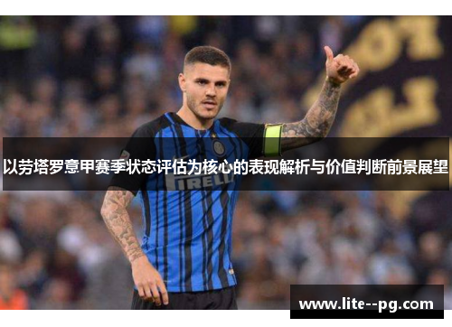 以劳塔罗意甲赛季状态评估为核心的表现解析与价值判断前景展望